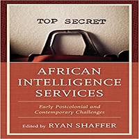 Book Release “African Intelligence Services: Early Postcolonial and Contemporary Challenges edited by Ryan Shaffer, 2021, The Rowman and Littlefield Publishing Group, USA.